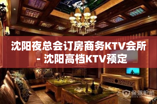 沈阳夜总会订房商务KTV会所－沈阳高档KTV预定