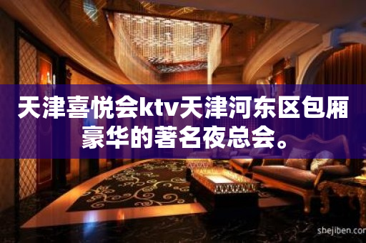 天津喜悦会ktv天津河东区包厢豪华的著名夜总会。