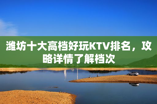 潍坊十大高档好玩KTV排名，攻略详情了解档次