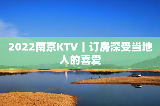2023﻿南京KTV丨订房深受当地人的喜爱