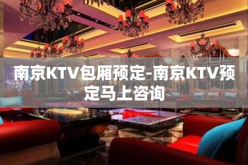 南京KTV包厢预定-南京KTV预定马上咨询