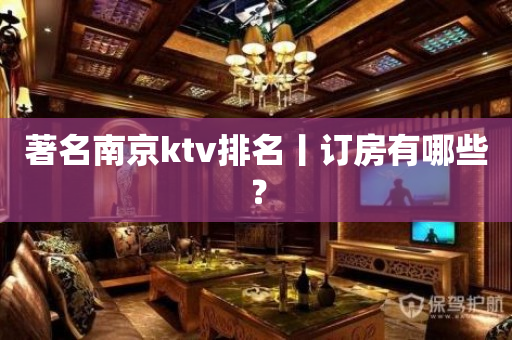 著名﻿南京ktv排名丨订房有哪些？