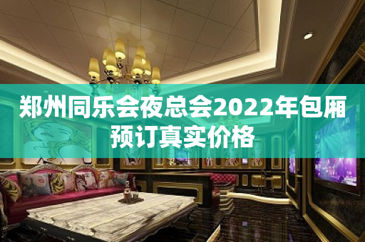 郑州同乐会夜总会2023年包厢预订真实价格