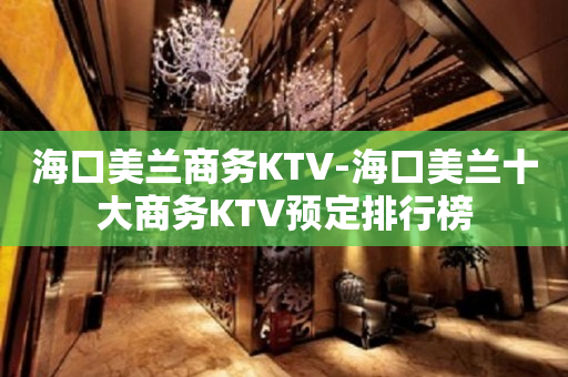 海口美兰商务KTV-海口美兰十大商务KTV预定排行榜