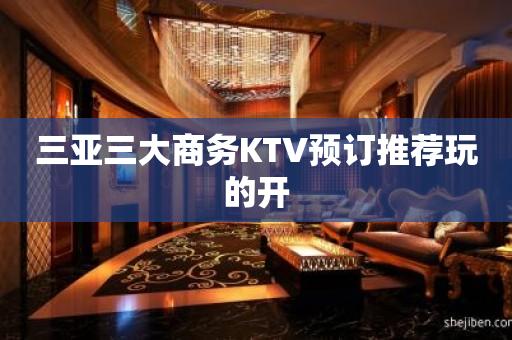 三亚三大商务KTV预订推荐玩的开
