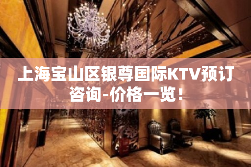 上海宝山区银尊国际KTV预订咨询-价格一览！