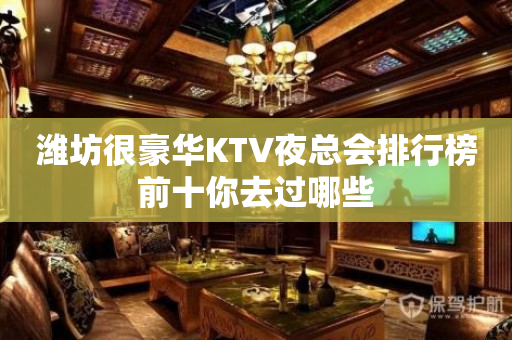 潍坊很豪华KTV夜总会排行榜前十你去过哪些