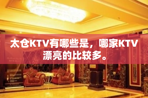 太仓KTV有哪些是，哪家KTV漂亮的比较多。