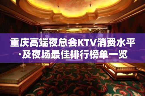 重庆高端夜总会KTV消费水平·及夜场最佳排行榜单一览