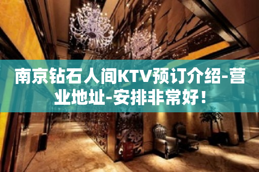 南京钻石人间KTV预订介绍-营业地址-安排非常好！