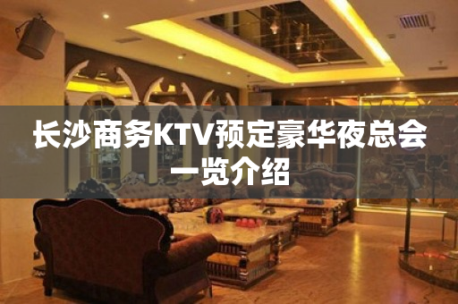长沙商务KTV预定豪华夜总会一览介绍