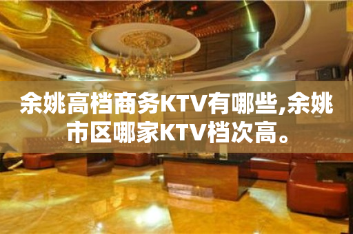 余姚高档商务KTV有哪些,余姚市区哪家KTV档次高。