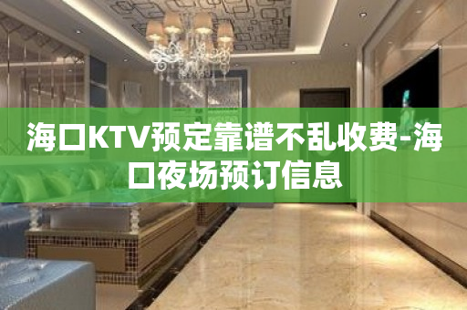 海口KTV预定靠谱不乱收费-海口夜场预订信息