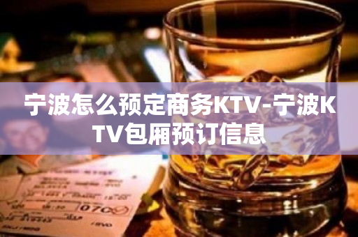 宁波怎么预定商务KTV-宁波KTV包厢预订信息