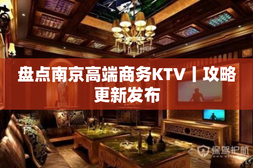 盘点﻿南京高端商务KTV丨攻略更新发布