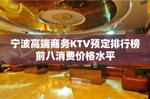 宁波高端商务KTV预定排行榜前八消费价格水平