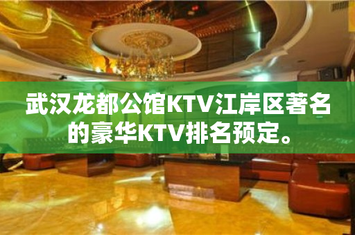 武汉龙都公馆KTV江岸区著名的豪华KTV排名预定。