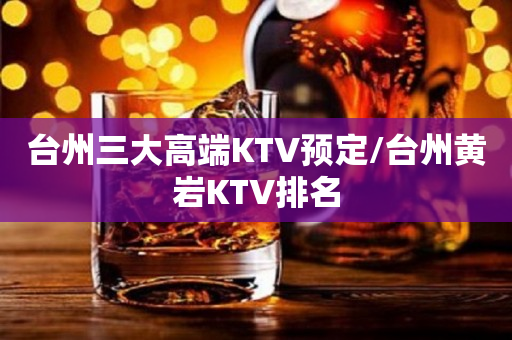 台州三大高端KTV预定/台州黄岩KTV排名