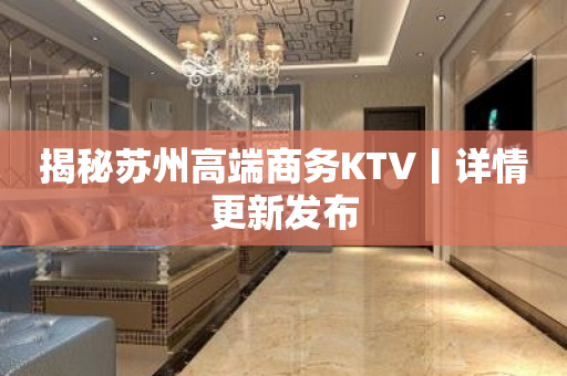 揭秘苏州高端商务KTV丨详情更新发布