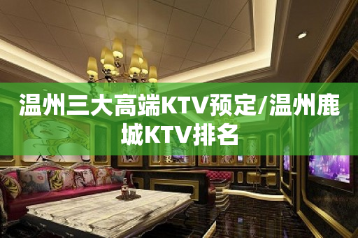 温州三大高端KTV预定/温州鹿城KTV排名