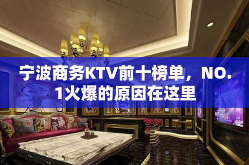 宁波商务KTV前十榜单，NO.1火爆的原因在这里