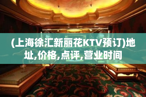 (上海徐汇新丽花KTV预订)地址,价格,点评,营业时间