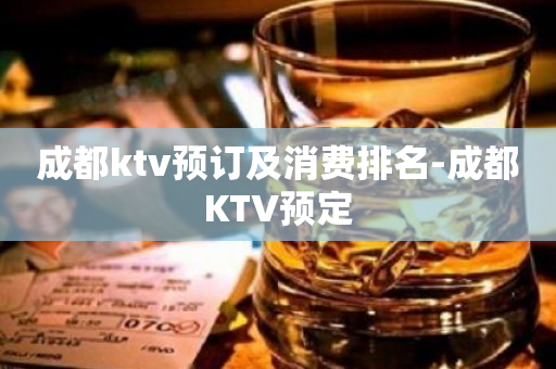 成都ktv预订及消费排名-成都KTV预定