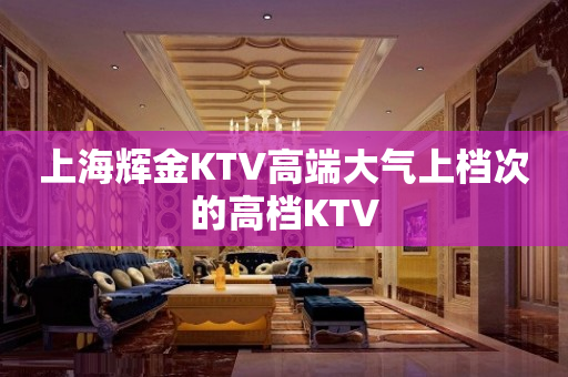 上海辉金KTV高端大气上档次的高档KTV