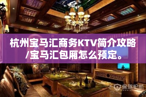 杭州宝马汇商务KTV简介攻略/宝马汇包厢怎么预定。
