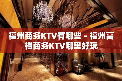 福州商务KTV有哪些－福州高档商务KTV哪里好玩