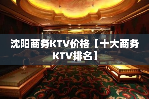沈阳商务KTV价格【十大商务KTV排名】