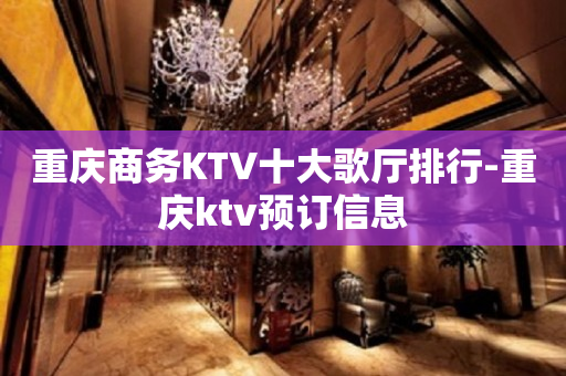重庆商务KTV十大歌厅排行-重庆ktv预订信息