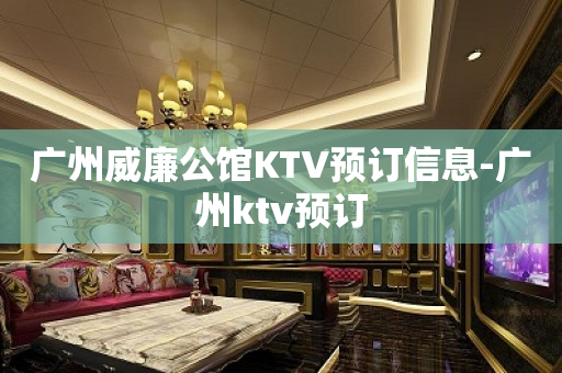 广州威廉公馆KTV预订信息-广州ktv预订