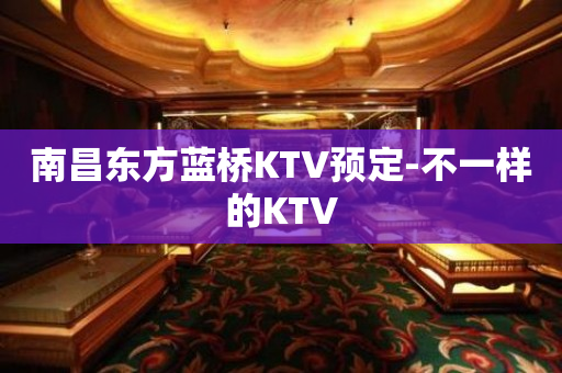 南昌东方蓝桥KTV预定-不一样的KTV