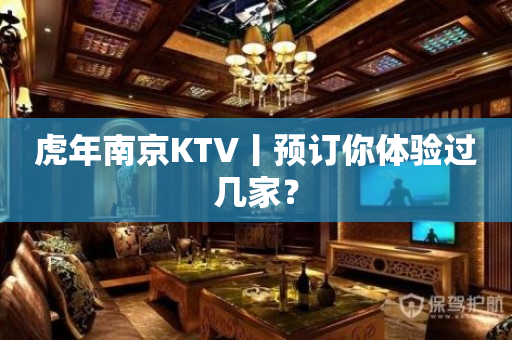 虎年﻿南京KTV丨预订你体验过几家？