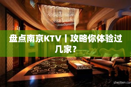 盘点﻿南京KTV丨攻略你体验过几家？
