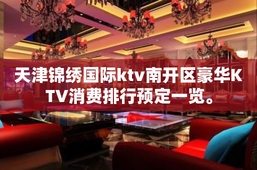 天津锦绣国际ktv南开区豪华KTV消费排行预定一览。