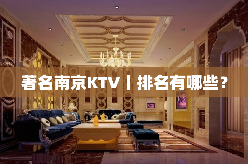 著名﻿南京KTV丨排名有哪些？