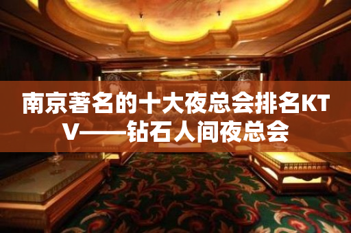 南京著名的十大夜总会排名KTV——钻石人间夜总会