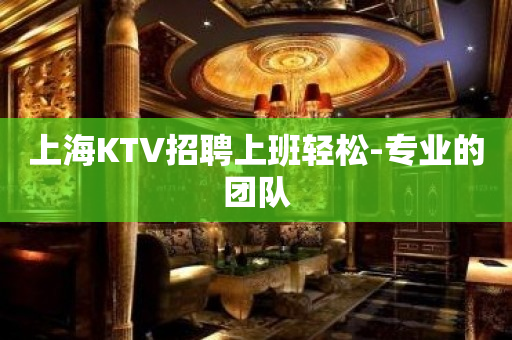 上海KTV招聘上班轻松-专业的团队