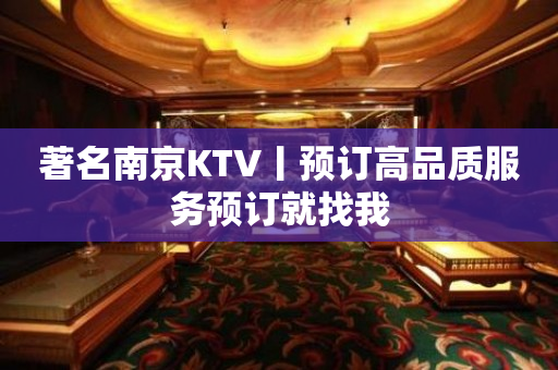 著名﻿南京KTV丨预订高品质服务预订就找我