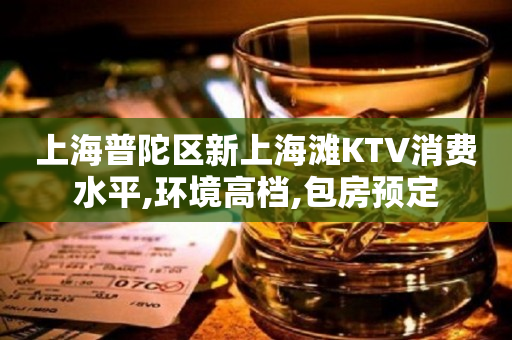 上海普陀区新上海滩KTV消费水平,环境高档,包房预定