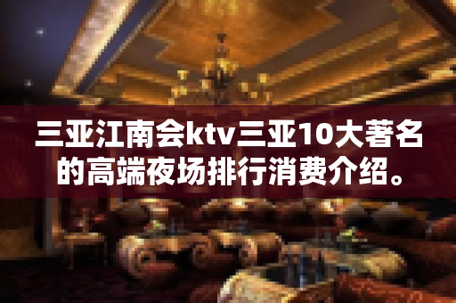 三亚江南会ktv三亚10大著名的高端夜场排行消费介绍。