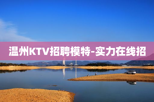 温州KTV招聘模特-实力在线招