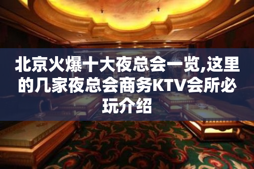 北京火爆十大夜总会一览,这里的几家夜总会商务KTV会所必玩介绍