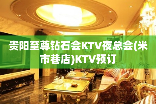 贵阳至尊钻石会KTV夜总会(米市巷店)KTV预订