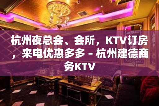 杭州夜总会、会所，KTV订房，来电优惠多多 – 杭州建德商务KTV
