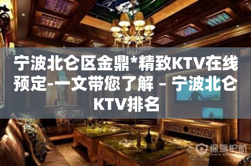 宁波北仑区金鼎*精致KTV在线预定-一文带您了解 – 宁波北仑KTV排名
