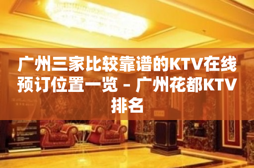 广州三家比较靠谱的KTV在线预订位置一览 – 广州花都KTV排名