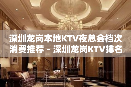 深圳龙岗本地KTV夜总会档次消费推荐 – 深圳龙岗KTV排名